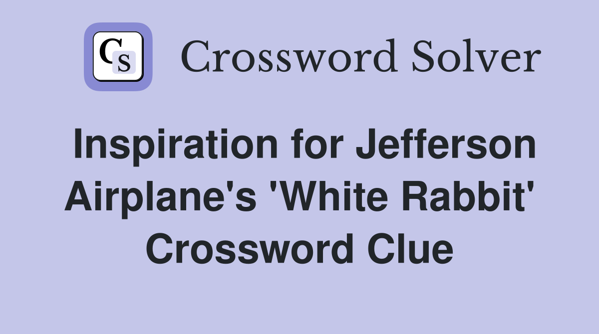Inspiration for Jefferson Airplane's 'White Rabbit' Crossword Clue