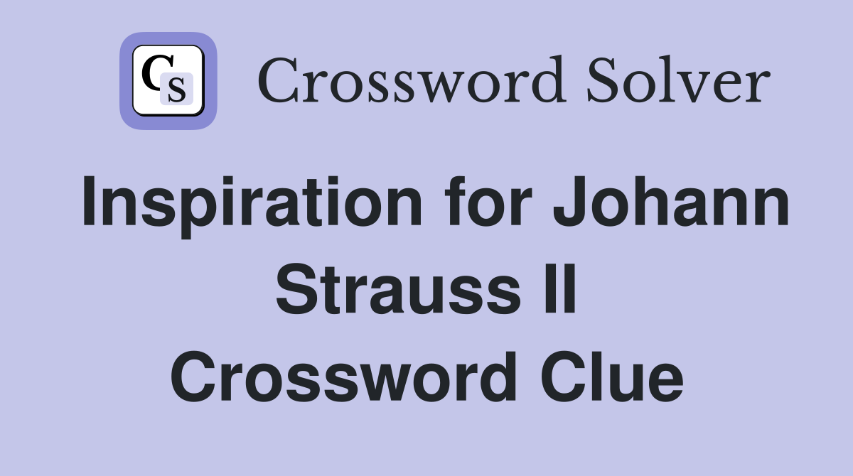 Inspiration for Johann Strauss II Crossword Clue