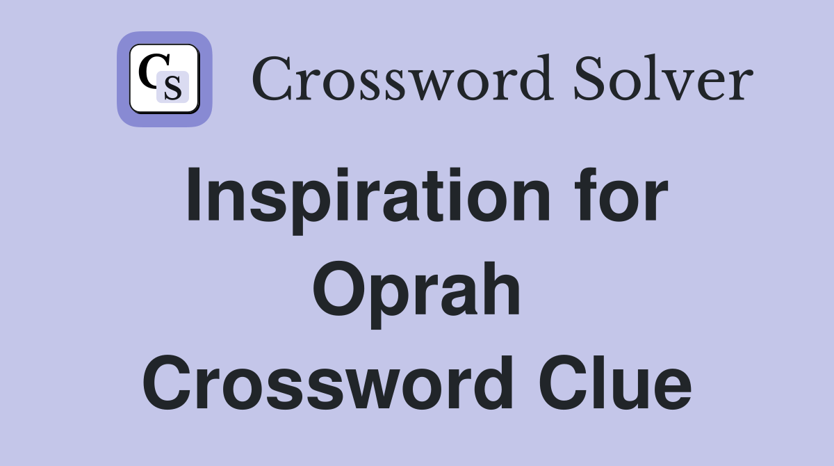 Inspiration for Oprah Crossword Clue