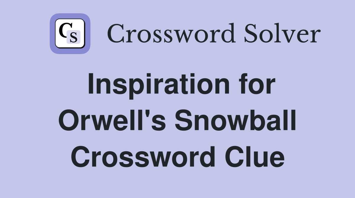 Inspiration for Orwell's Snowball Crossword Clue