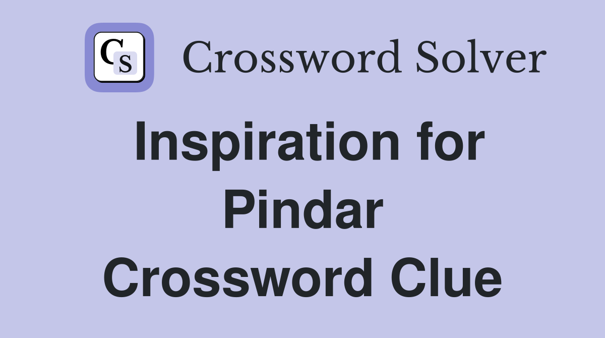 Inspiration for Pindar Crossword Clue