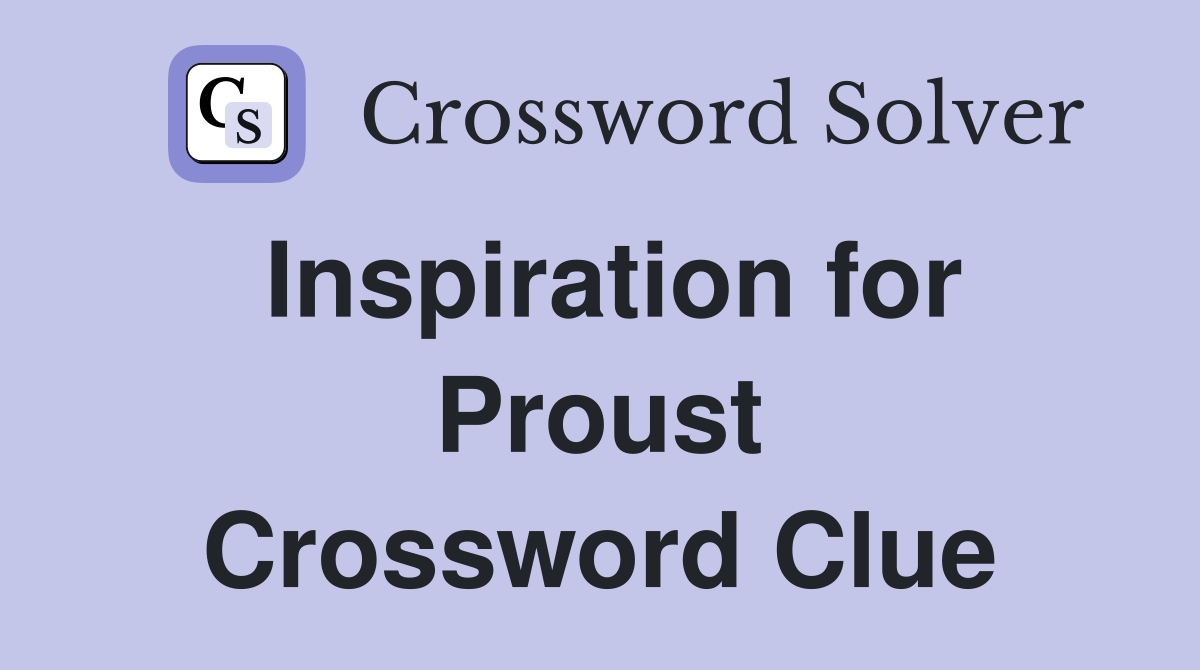 Inspiration for Proust Crossword Clue