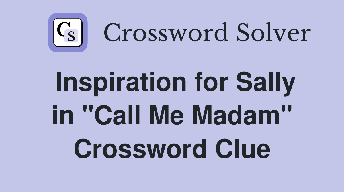 Inspiration for Sally in "Call Me Madam" Crossword Clue