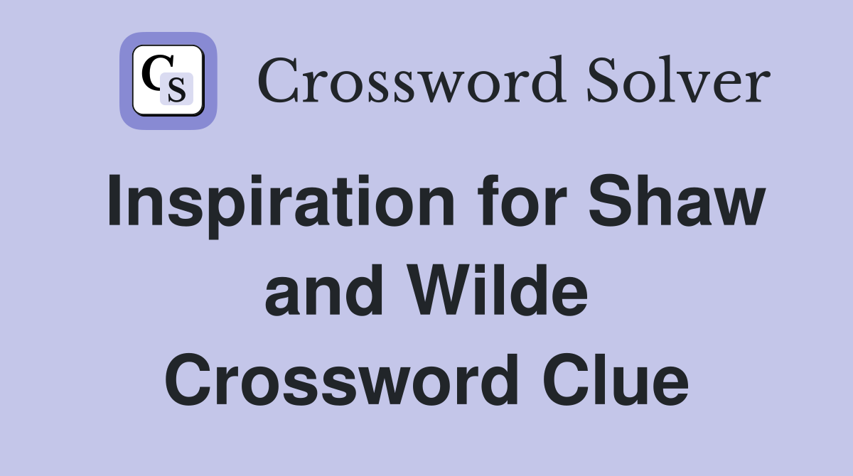 Inspiration for Shaw and Wilde Crossword Clue