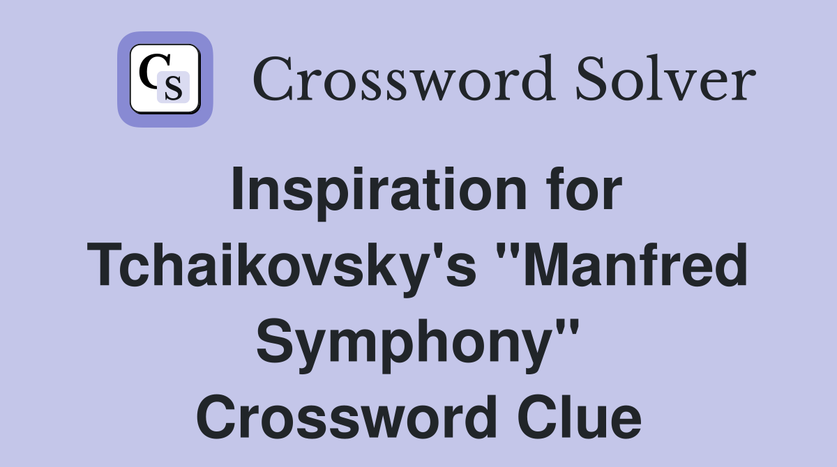 Inspiration for Tchaikovsky's "Manfred Symphony" Crossword Clue