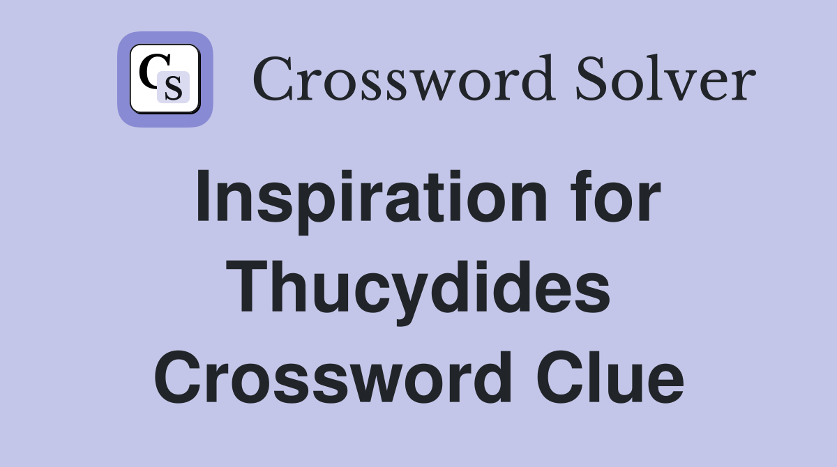 Inspiration for Thucydides Crossword Clue
