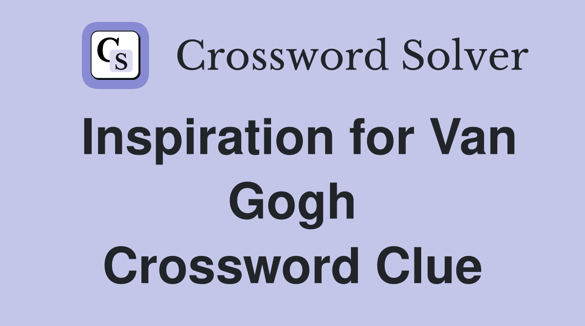 Inspiration for Van Gogh Crossword Clue