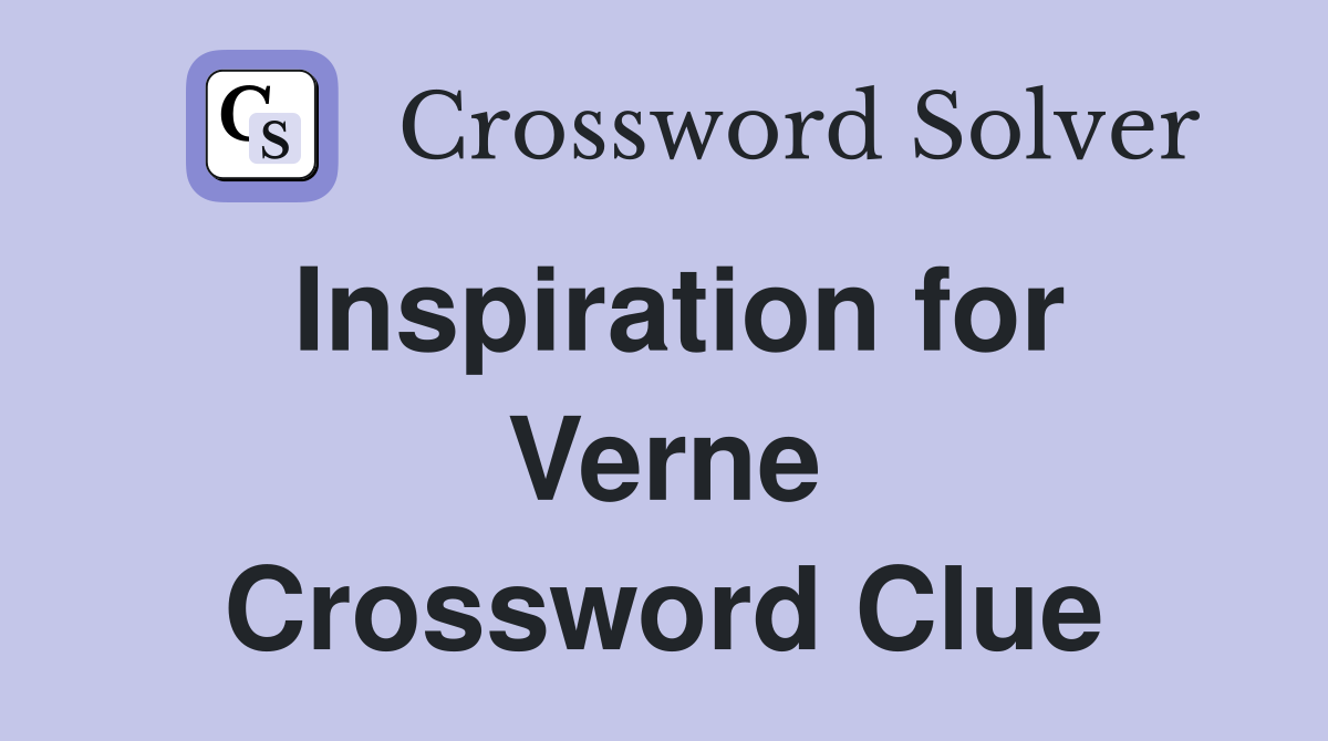 Inspiration for Verne Crossword Clue