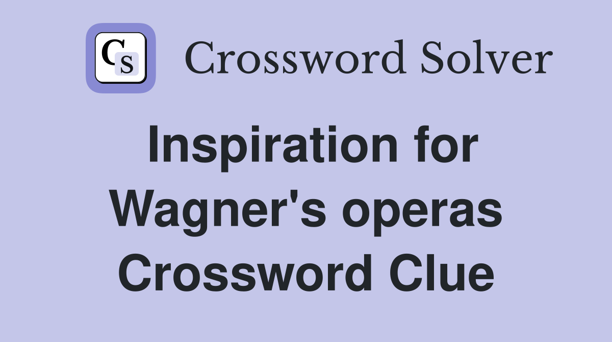 Inspiration for Wagner's operas Crossword Clue