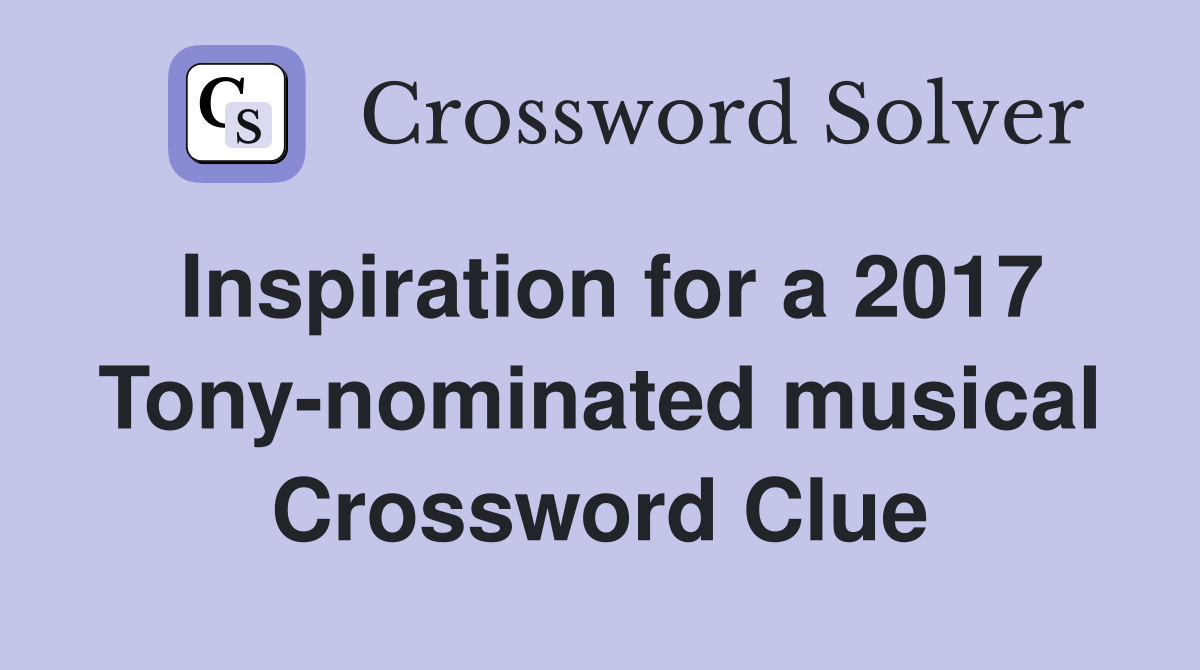 Inspiration for a 2017 Tony-nominated musical Crossword Clue