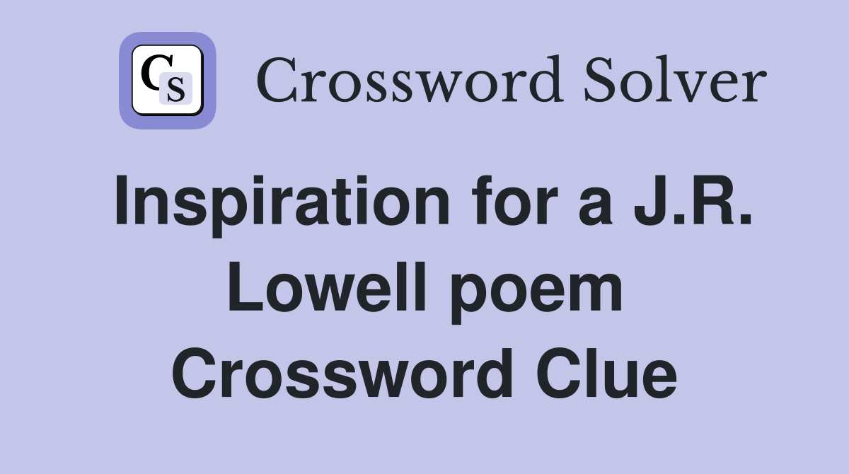 Inspiration for a J.R. Lowell poem Crossword Clue