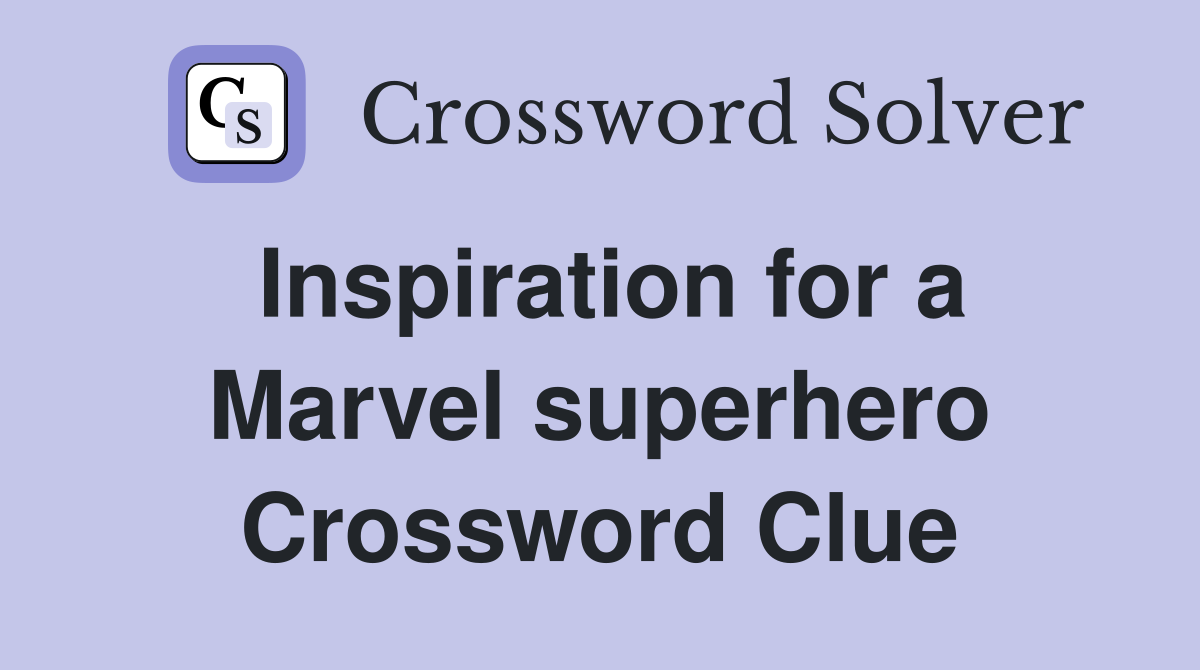 Inspiration for a Marvel superhero Crossword Clue
