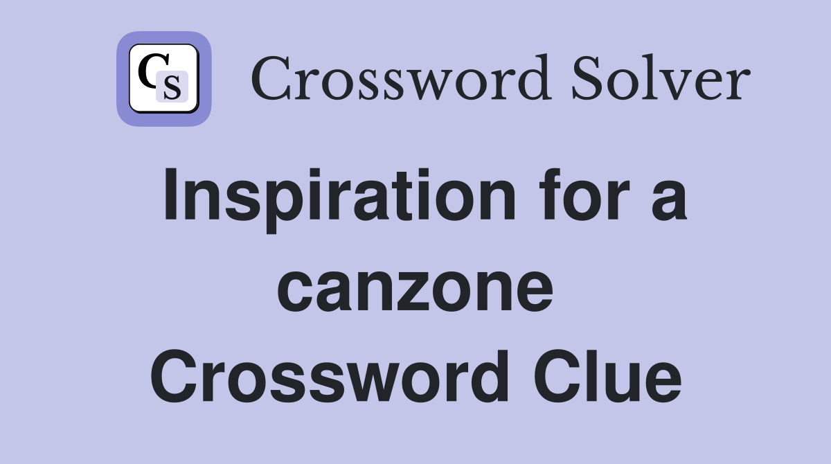 Inspiration for a canzone Crossword Clue