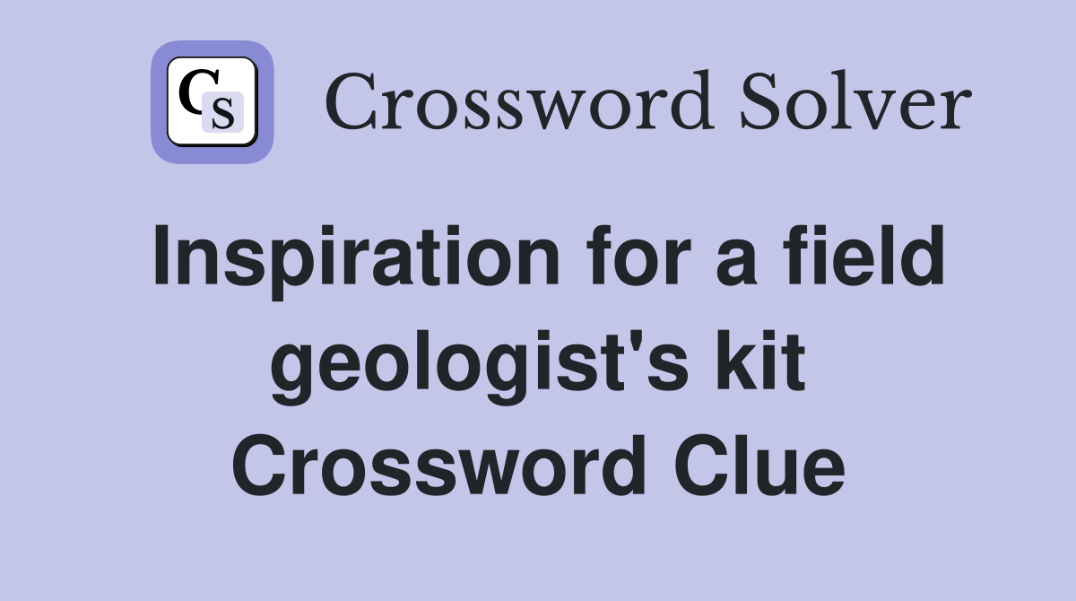 Inspiration for a field geologist's kit Crossword Clue