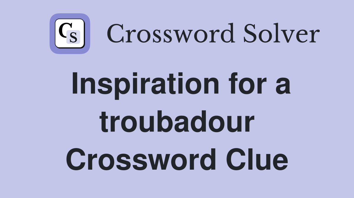 Inspiration for a troubadour Crossword Clue