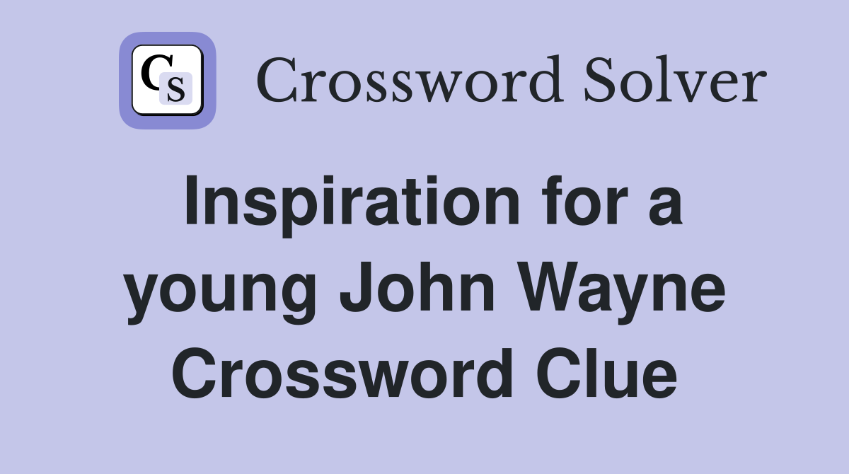 Inspiration for a young John Wayne Crossword Clue