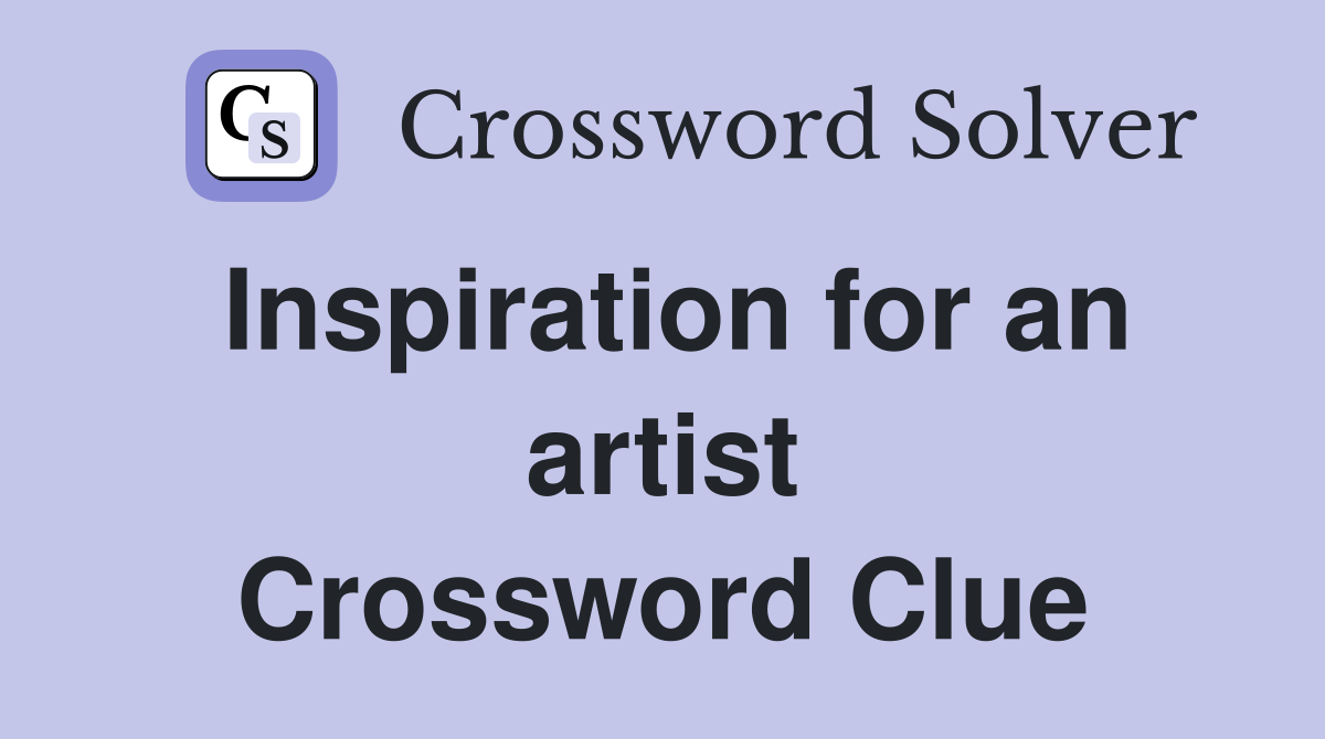 Inspiration for an artist Crossword Clue