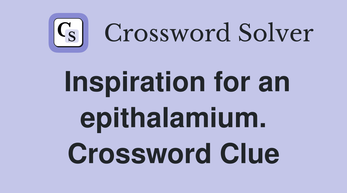 Inspiration for an epithalamium. Crossword Clue
