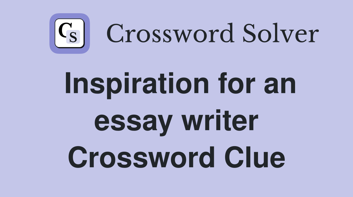 Inspiration for an essay writer Crossword Clue