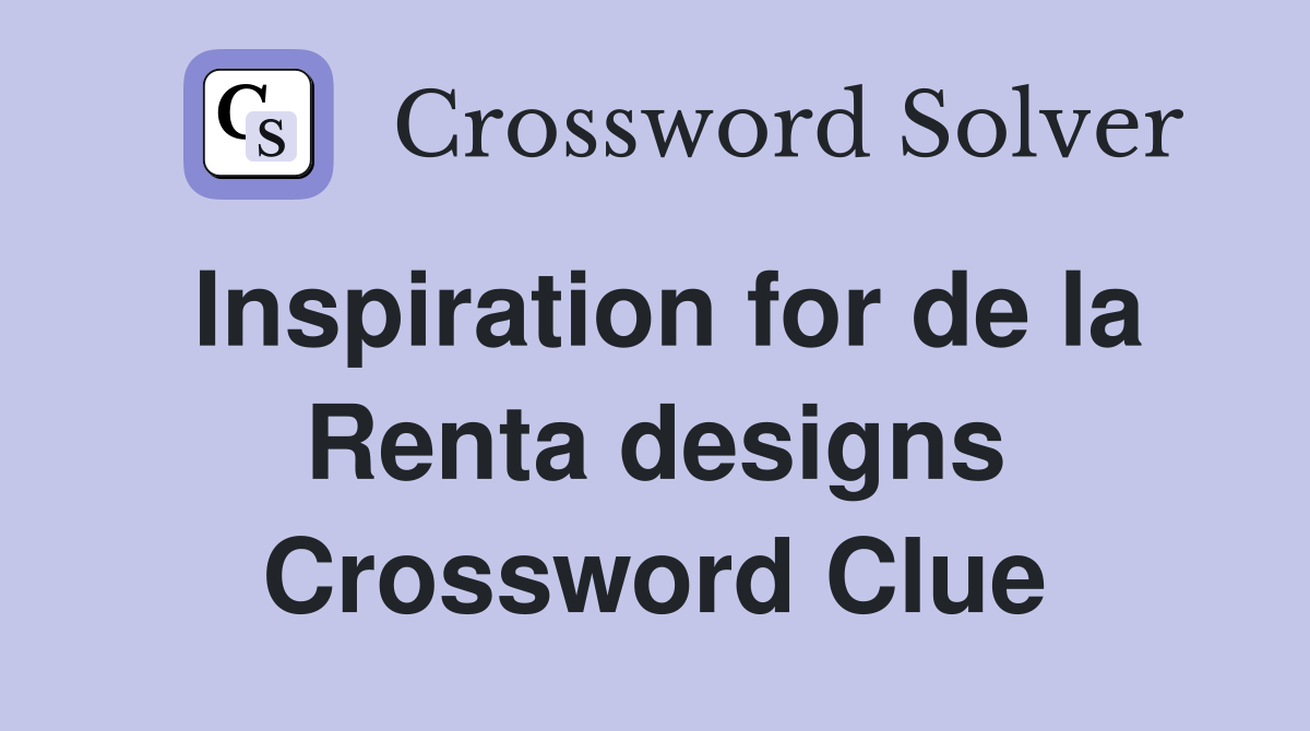 Inspiration for de la Renta designs Crossword Clue