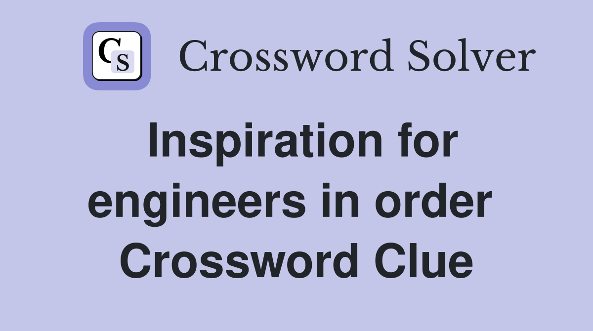 Inspiration for engineers in order  Crossword Clue