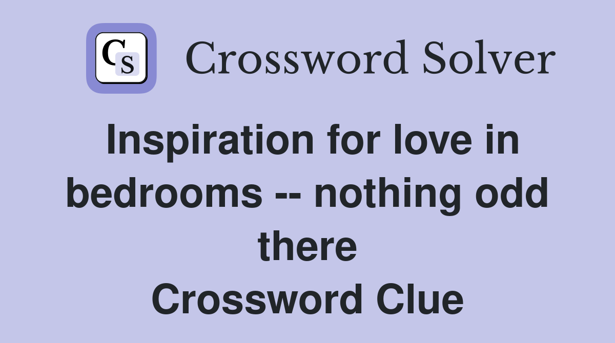 Inspiration for love in bedrooms -- nothing odd there Crossword Clue