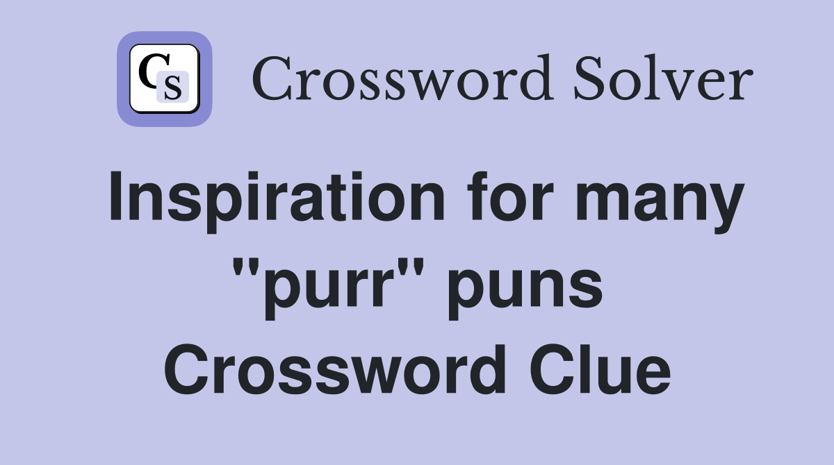 Inspiration for many "purr" puns Crossword Clue