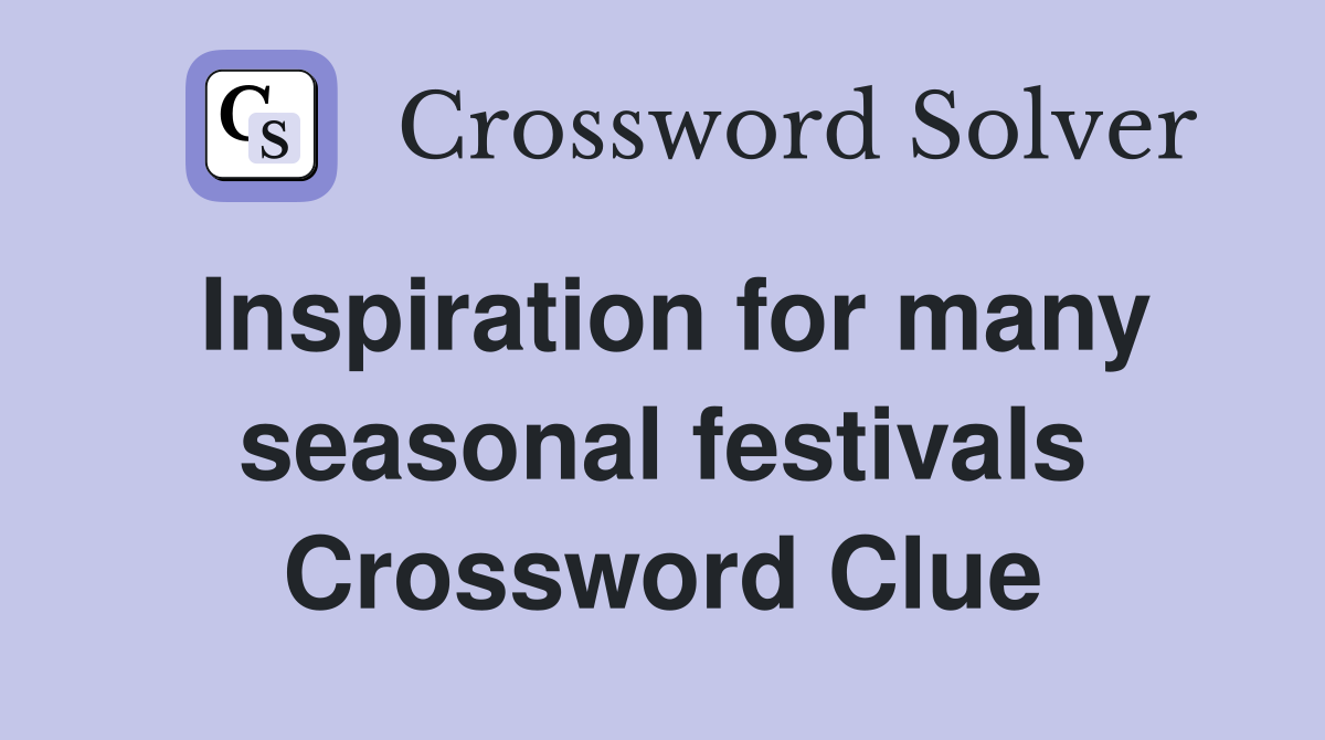 Inspiration for many seasonal festivals Crossword Clue
