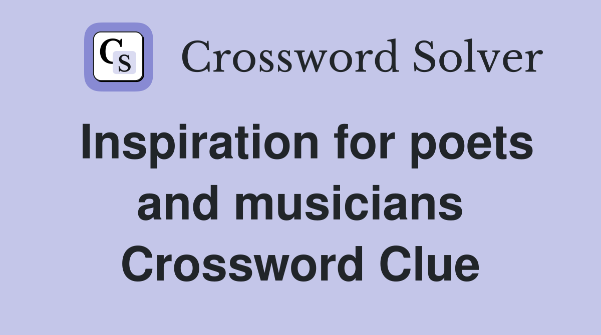 Inspiration for poets and musicians Crossword Clue