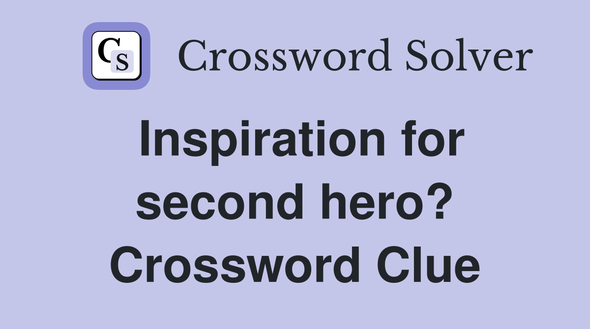 Inspiration for second hero? Crossword Clue