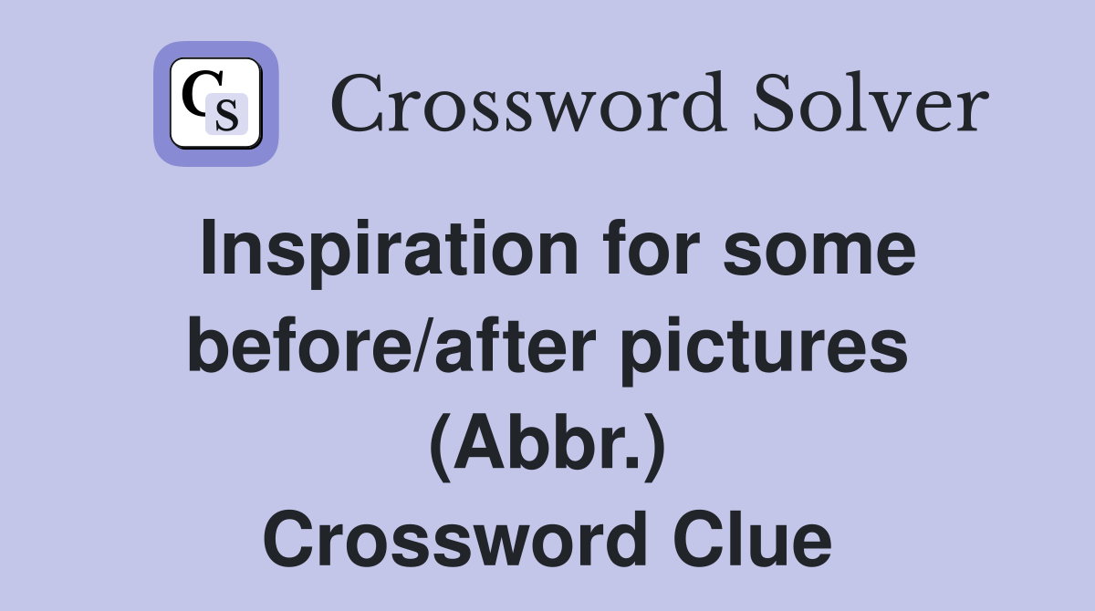 Inspiration for some before/after pictures (Abbr.) Crossword Clue