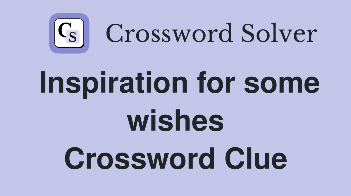 Inspiration for some wishes Crossword Clue