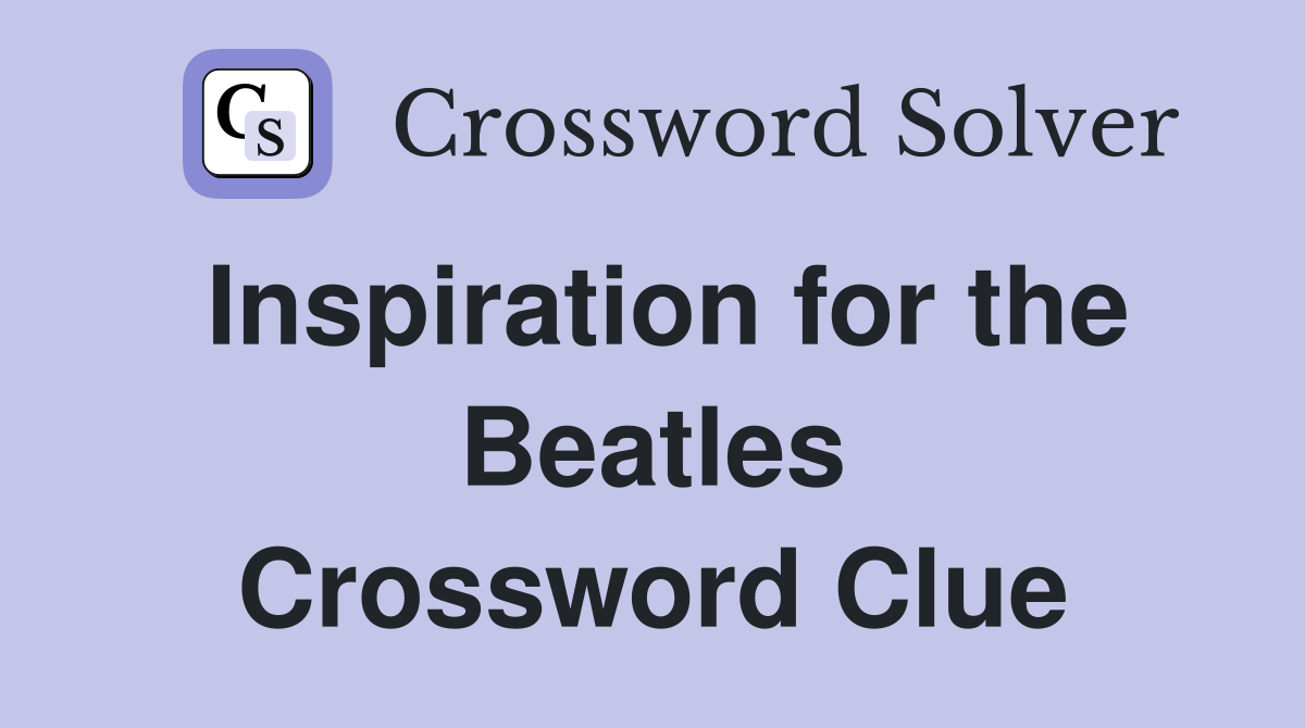 Inspiration for the Beatles Crossword Clue