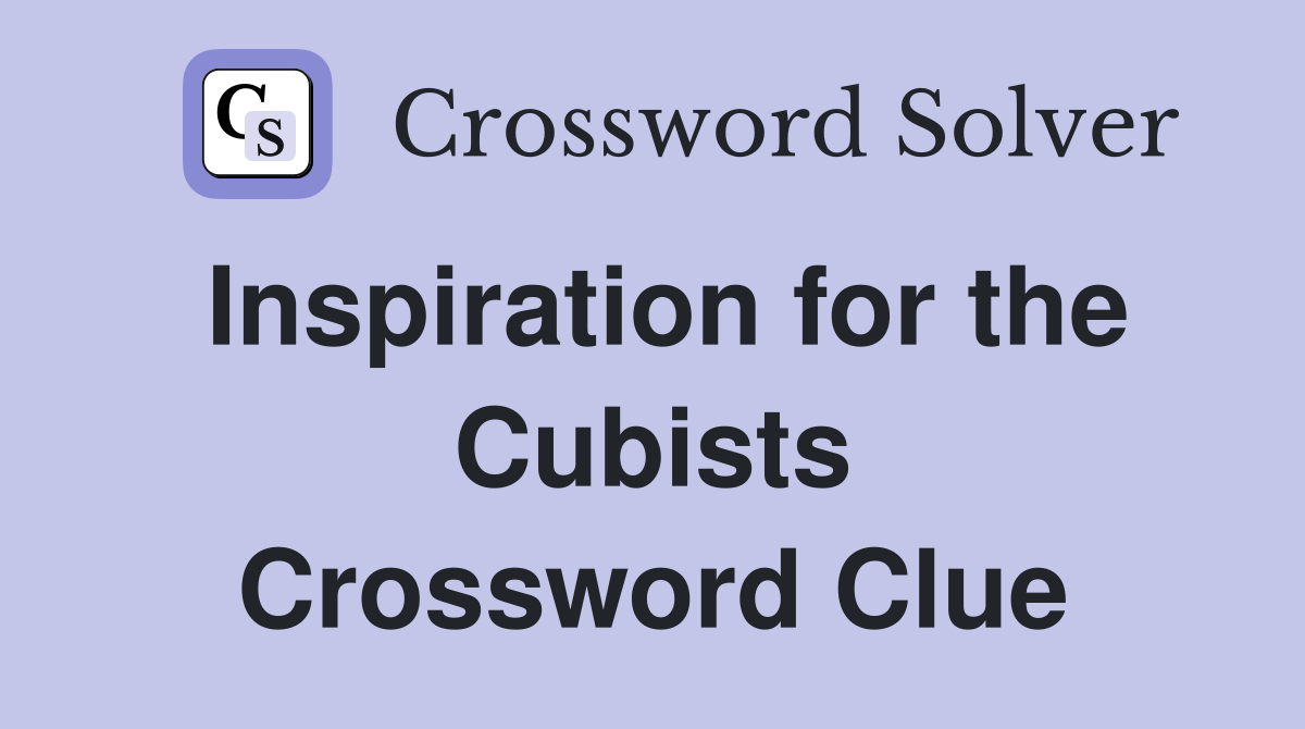 Inspiration for the Cubists Crossword Clue