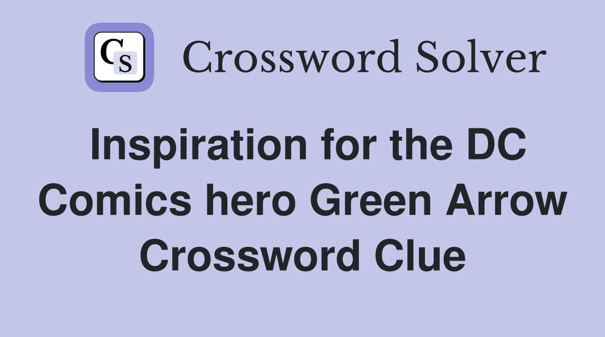 Inspiration for the DC Comics hero Green Arrow Crossword Clue