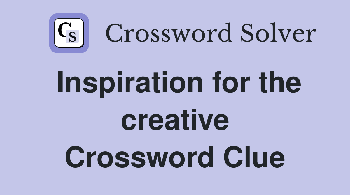 Inspiration for the creative Crossword Clue