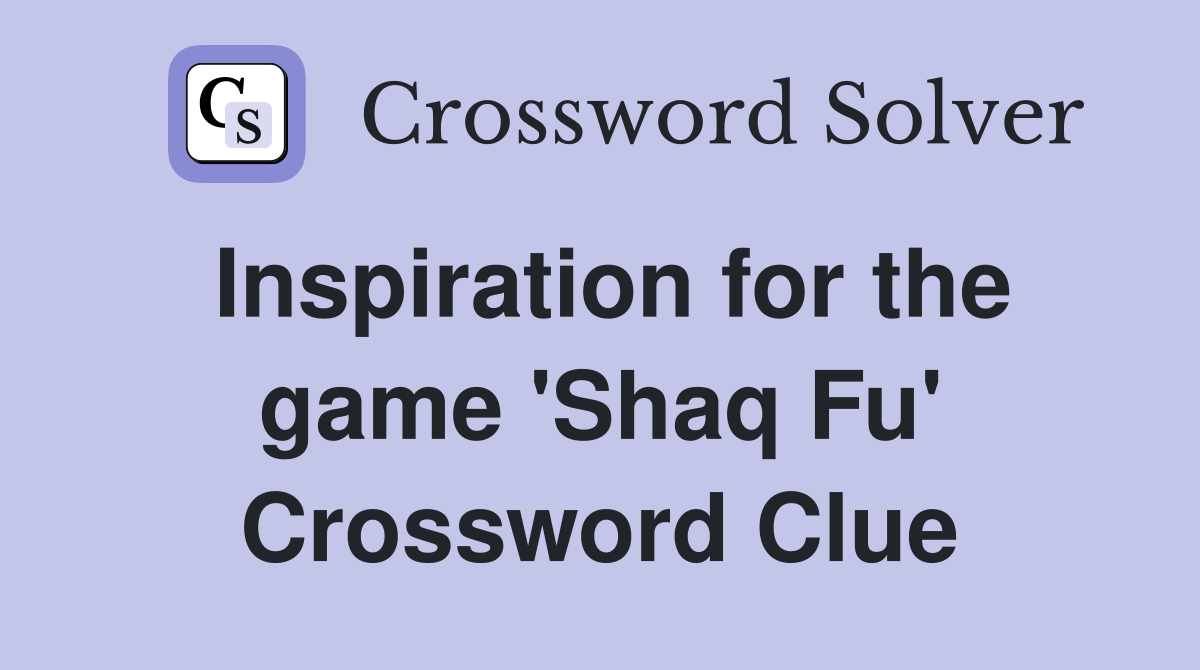 Inspiration for the game 'Shaq Fu' Crossword Clue
