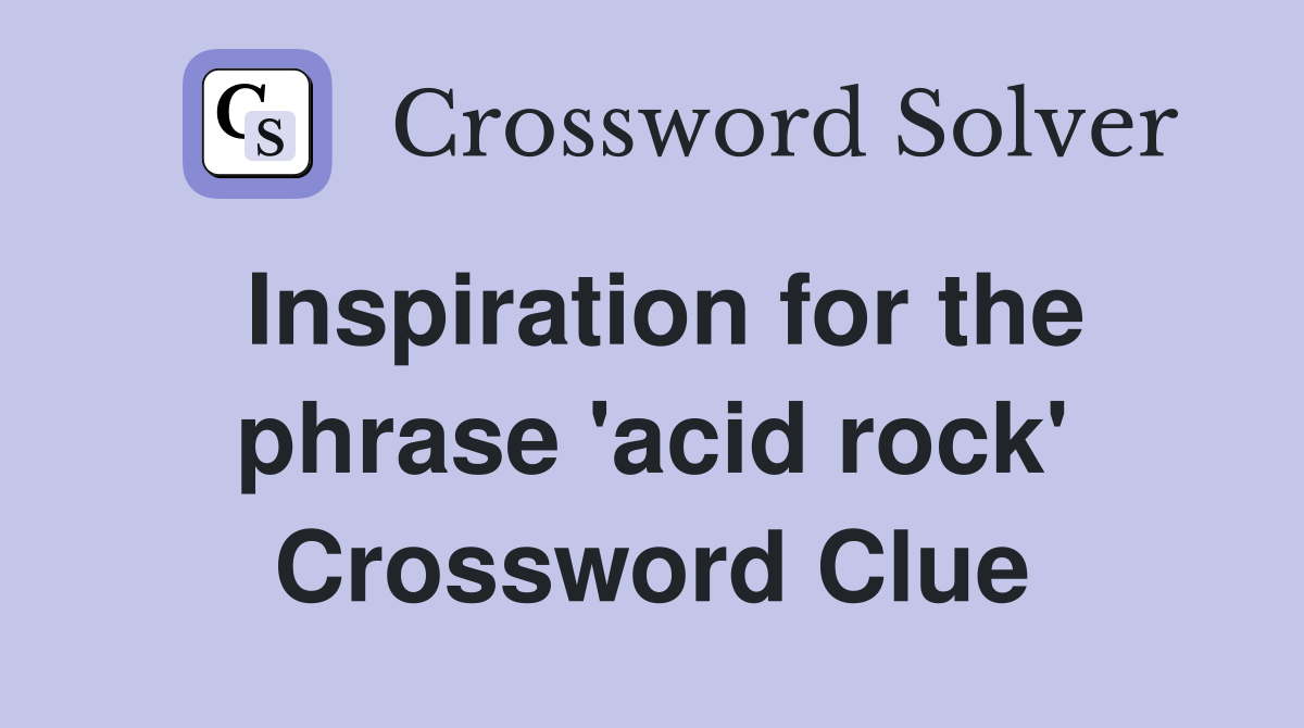 Inspiration for the phrase 'acid rock' Crossword Clue