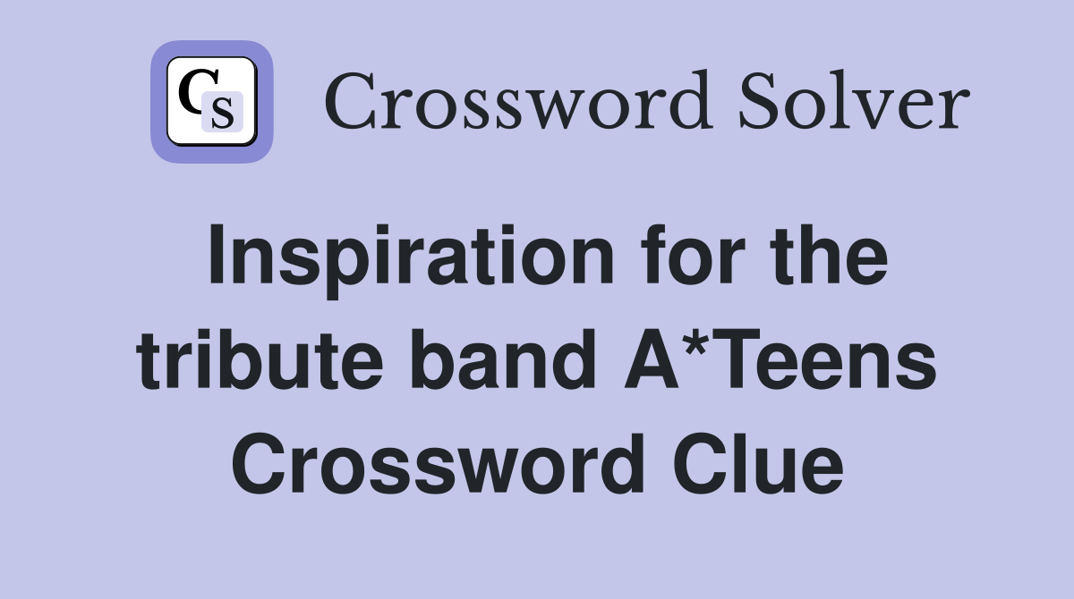 Inspiration for the tribute band A*Teens Crossword Clue