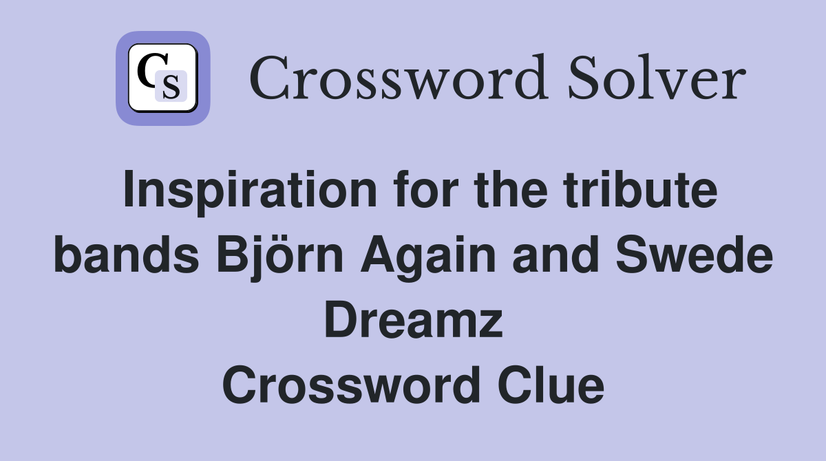 Inspiration for the tribute bands Björn Again and Swede Dreamz Crossword Clue