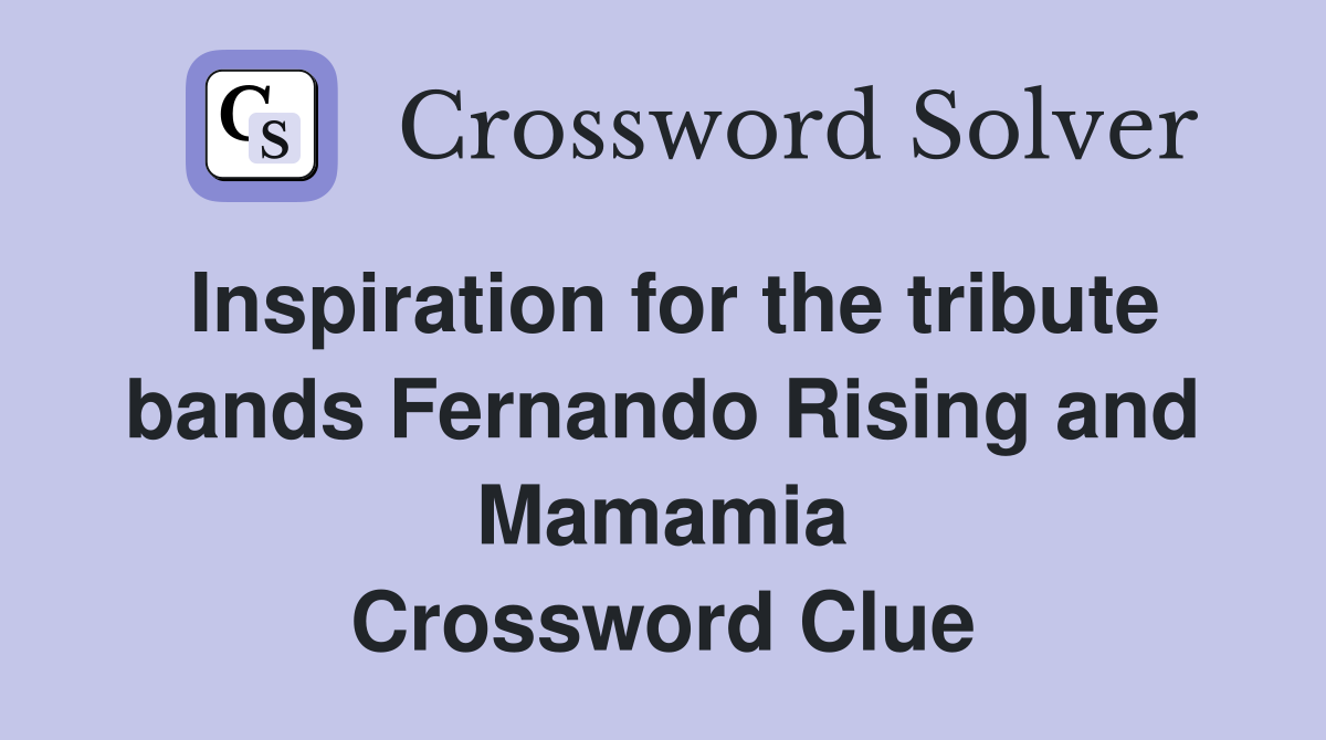 Inspiration for the tribute bands Fernando Rising and Mamamia Crossword Clue