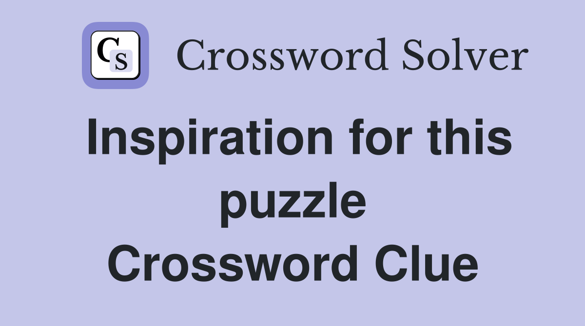 Inspiration for this puzzle Crossword Clue