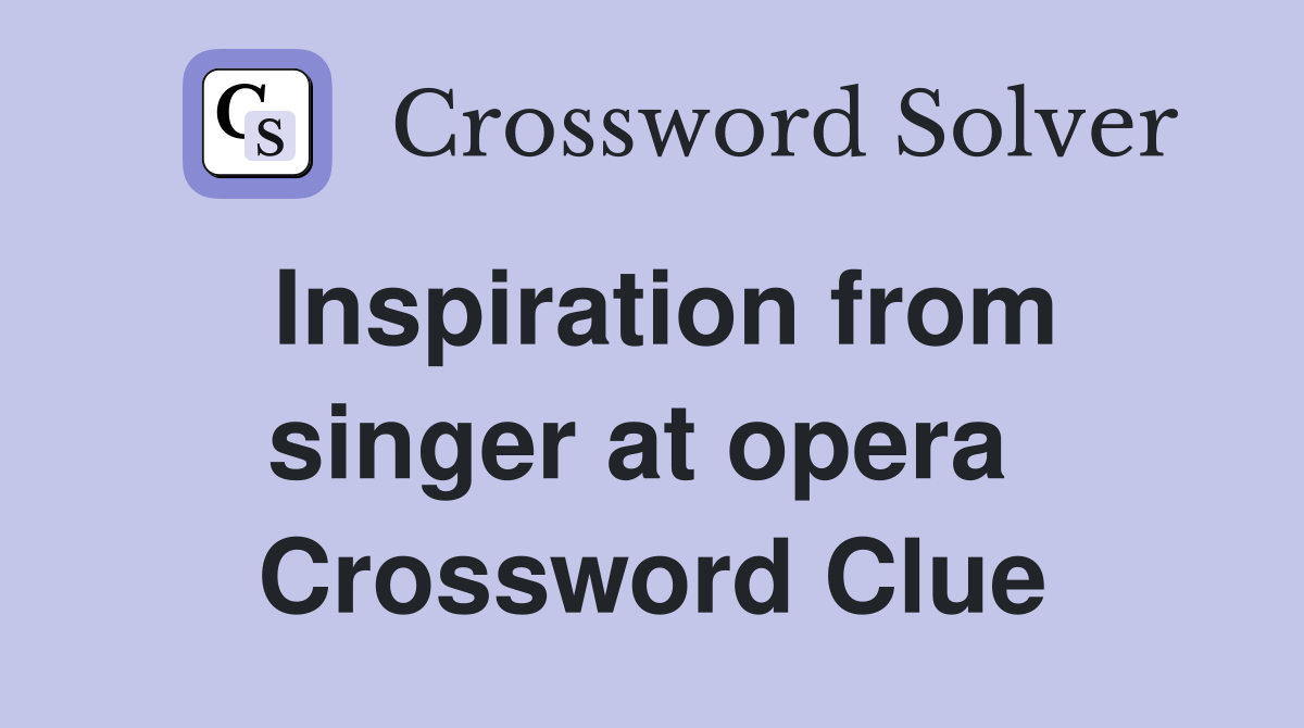 Inspiration from singer at opera  Crossword Clue
