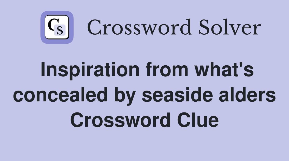 Inspiration from what's concealed by seaside alders Crossword Clue