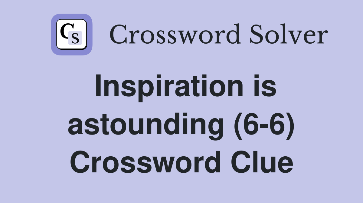 Inspiration is astounding (6-6) Crossword Clue
