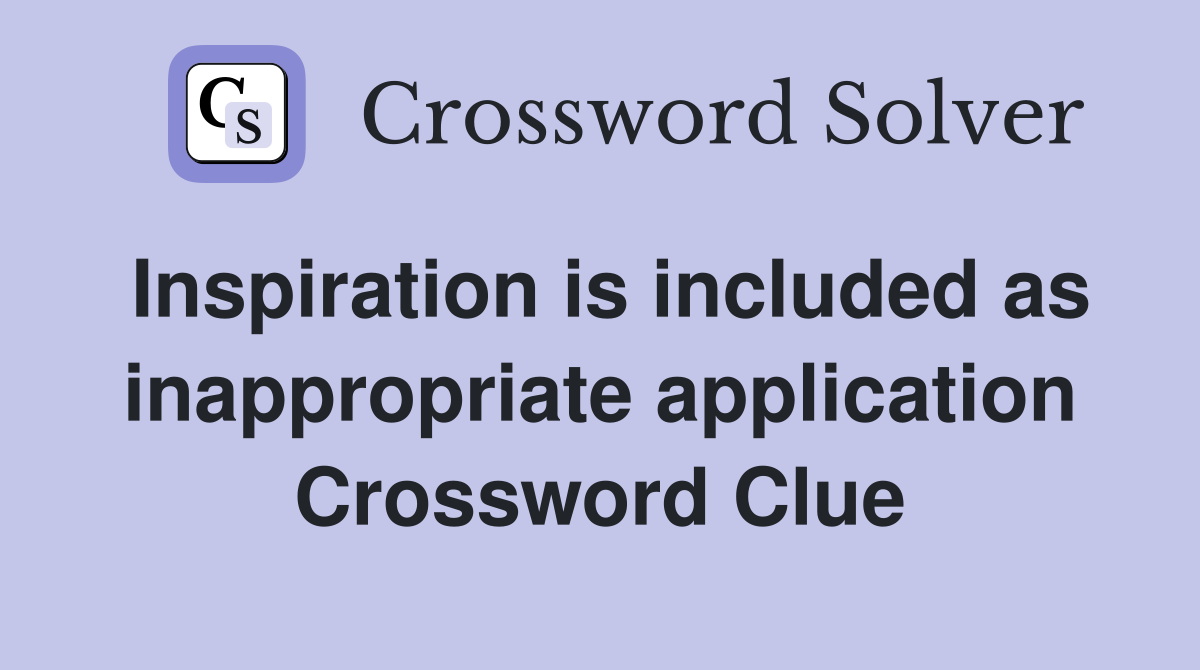 Inspiration is included as inappropriate application Crossword Clue
