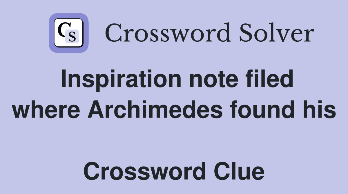 Inspiration note filed where Archimedes found his  Crossword Clue