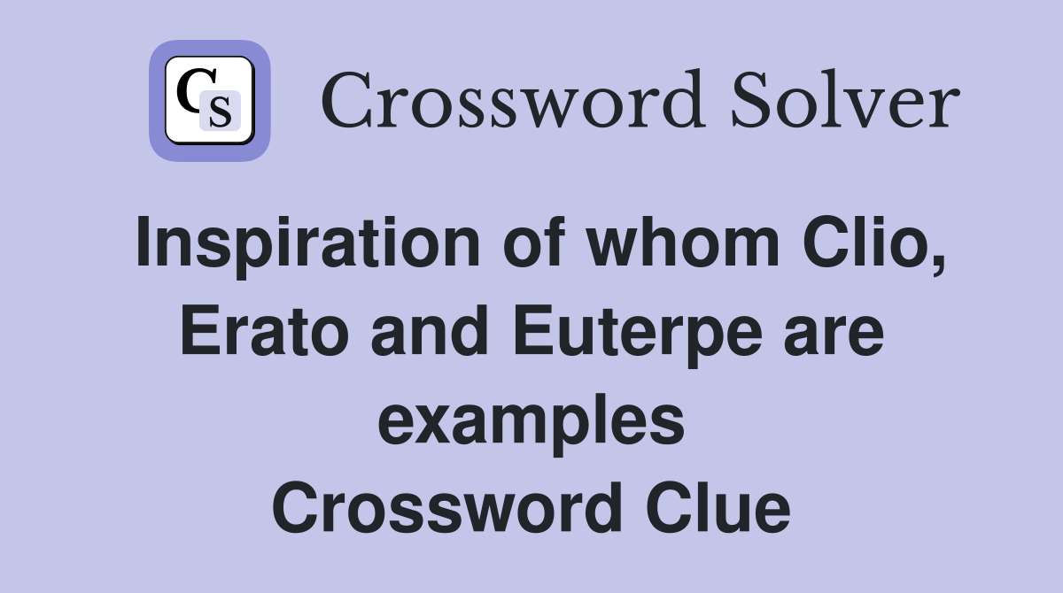 Inspiration of whom Clio, Erato and Euterpe are examples Crossword Clue