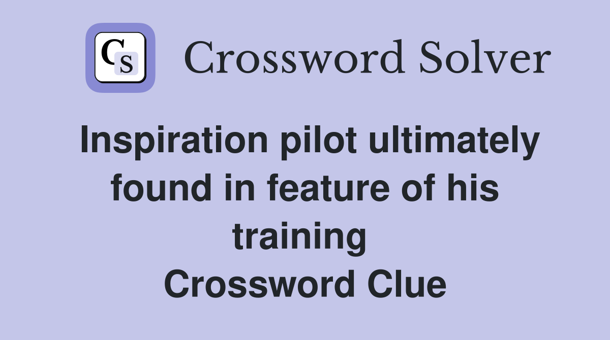 Inspiration pilot ultimately found in feature of his training  Crossword Clue