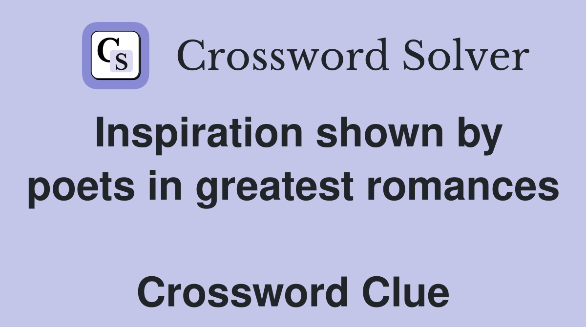 Inspiration shown by poets in greatest romances  Crossword Clue